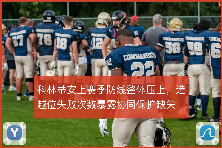 科林蒂安上赛季防线整体压上，造越位失败次数暴露协同保护缺失