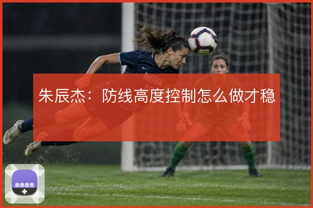 朱辰杰:防线高度控制怎么做才稳