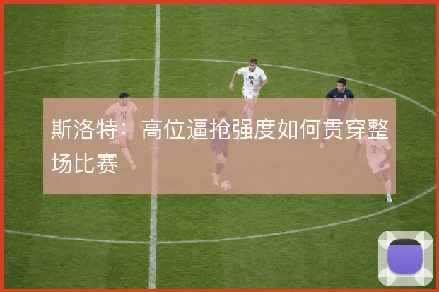 斯洛特：高位逼抢强度如何贯穿整场比赛