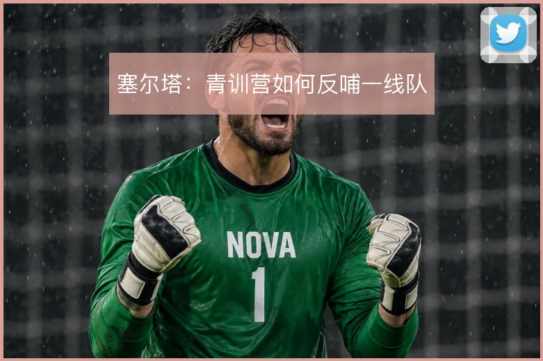 塞尔塔:青训营如何反哺一线队
