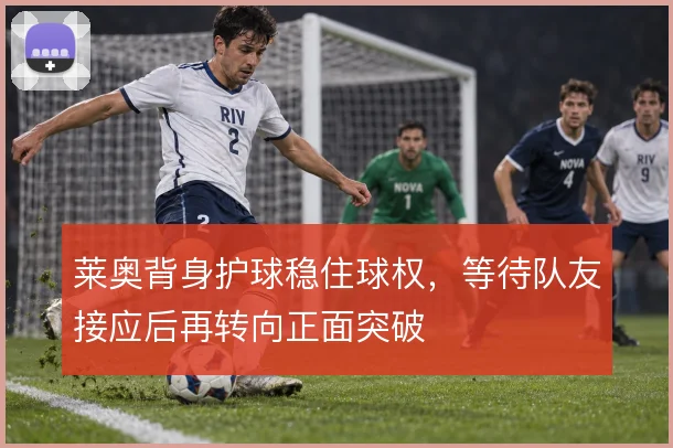 莱奥背身护球稳住球权,等待队友接应后再转向正面突破