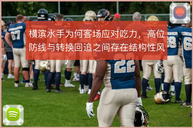 横滨水手为何客场应对吃力，高位防线与转换回追之间存在结构性风险