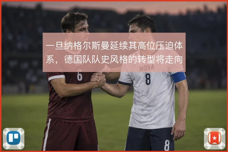 一旦纳格尔斯曼延续其高位压迫体系，德国队队史风格的转型将走向何方